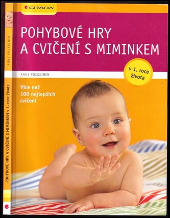 Pohybové hry a cvičení s miminkem v 1. roce života : v 1. roce života : [více než 100 nejlepších cvičení] (Anne Pulkkinen, 2010)