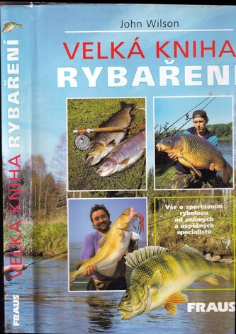 Velká kniha rybaření : vše o sportovním rybolovu od známých a úspěšných specialistů (John Wilson, 1998)