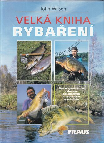 Velká kniha rybaření : vše o sportovním rybolovu od známých a úspěšných specialistů (John Wilson, 1998)