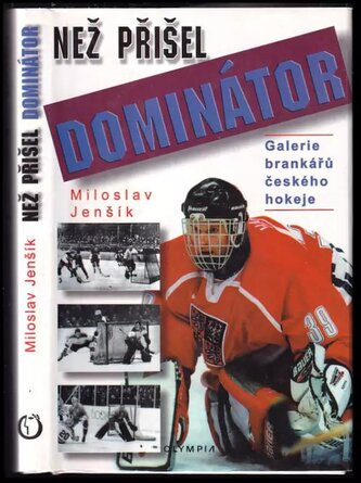 Než přišel Dominátor : galerie brankářů českého hokeje (Miloslav Jenšík, 1999)