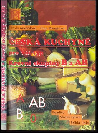 Česká kuchyně pro Váš typ : krevní skupina A : zdravá výživa, štíhlá linie, dobrá kondice (Pavla Momčilová, 2000)