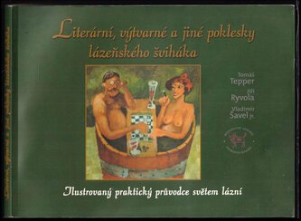 Literární, výtvarné a jiné poklesky lázeňského šviháka : ilustrovaný praktický průvodce světem lázní (Tomáš Tepper, 2003)