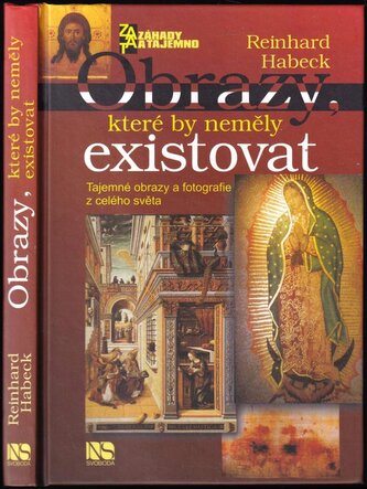 Obrazy, které by neměly existovat : tajemné obrazy a fotografie z celého světa (Reinhard Habeck, 2010)