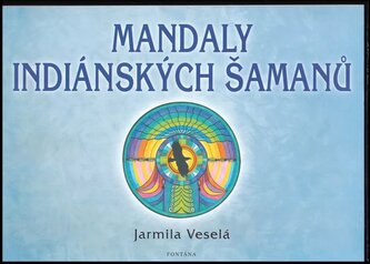 Mandaly indiánských šamanů : malujeme mandaly pro zdraví a pro duši (Jarmila Veselá, 2006)