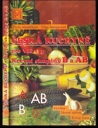 Česká kuchyně pro Váš typ : krevní skupiny B a AB : zdravá výživa, štíhlá linie, dobrá kondice (Pavla Momčilová, 2002)