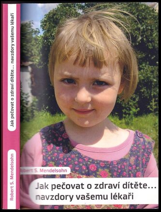 Jak pečovat o zdraví dítěte-- navzdory vašemu lékaři (Robert S Mendelsohn, 2010)